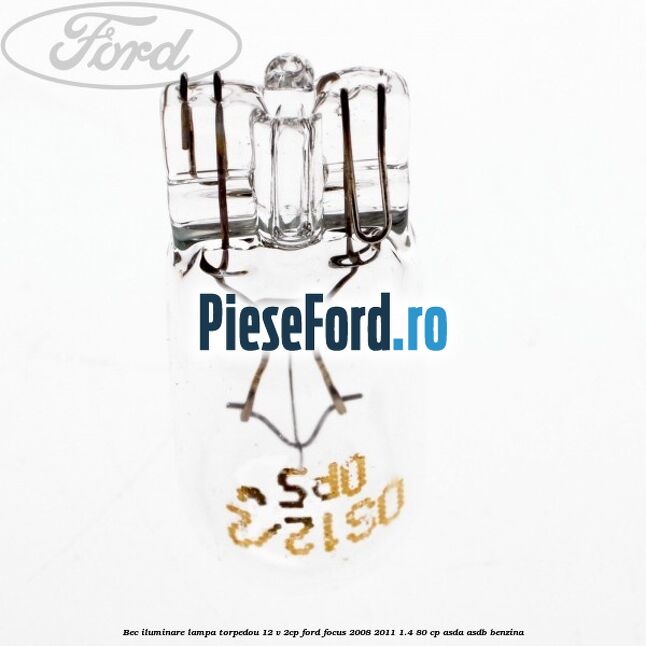 Bec iluminare lampa torpedou 12 V 2CP Ford Focus 2008-2011 1.4 80 cp Bec iluminare lampa torpedou 12 V 2CP Ford Focus 2008-2011 1.4 80 cp ASDA, ASDB benzina