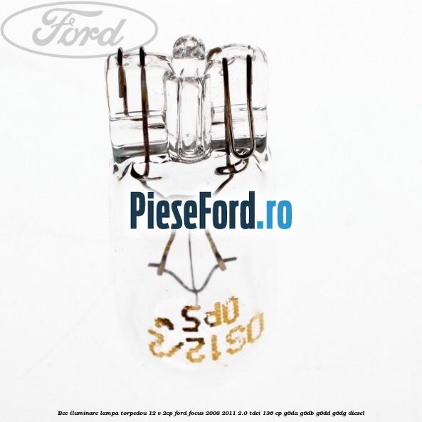 Bec iluminare lampa torpedou 12 V 2CP Ford Focus 2008-2011 2.0 TDCi 136 cp G6DA, G6DB, G6DD, G6DG diesel
