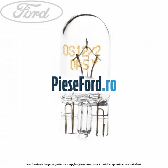 Bec iluminare lampa torpedou 12 V 2CP Ford Focus 2014-2018 1.5 TDCi 95 cp XXDA, XXDC, XXDD diesel