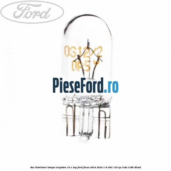 Bec iluminare lampa torpedou 12 V 2CP Ford Focus 2014-2018 1.6 TDCi 115 cp T1DA, T1DB diesel