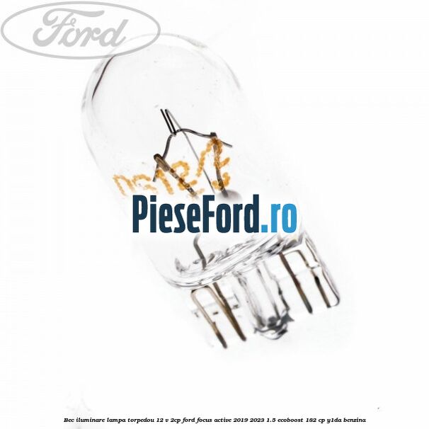 Bec iluminare lampa torpedou 12 V 2CP Ford Focus Active 2019-2023 1.5 EcoBoost 182 cp Y1DA benzina