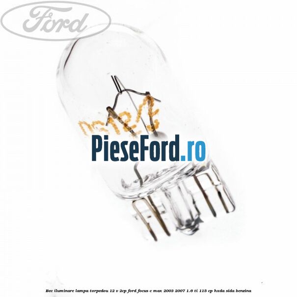 Bec iluminare lampa torpedou 12 V 2CP Ford Focus C-Max 2003-2007 1.6 Ti 115 cp HXDA, SIDA benzina