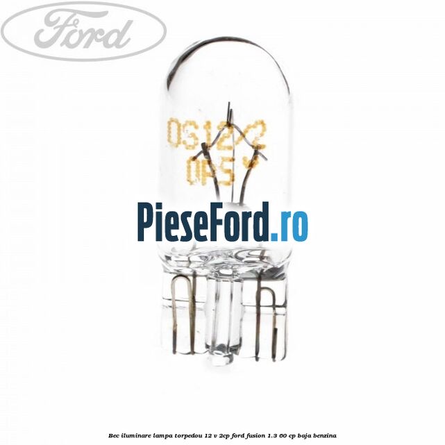 Bec iluminare lampa torpedou 12 V 2CP Ford Fusion 1.3 60 cp BAJA benzina