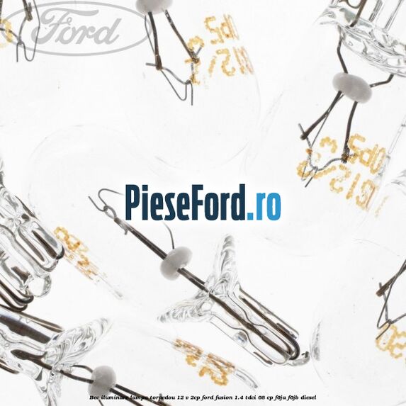 Bec iluminare lampa torpedou 12 V 2CP Ford Fusion 1.4 TDCi 68 cp F6JA, F6JB diesel