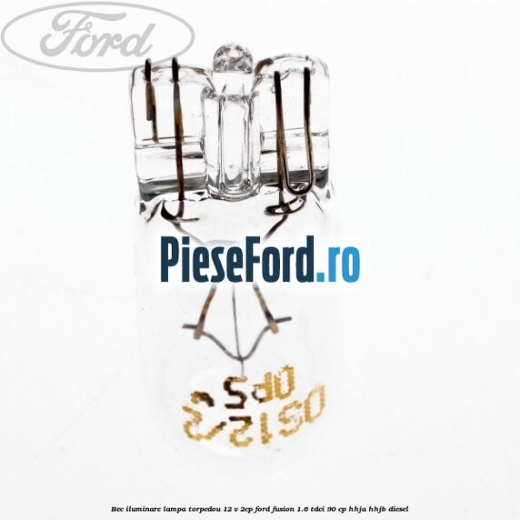Bec iluminare lampa torpedou 12 V 2CP Ford Fusion 1.6 TDCi 90 cp HHJA, HHJB diesel