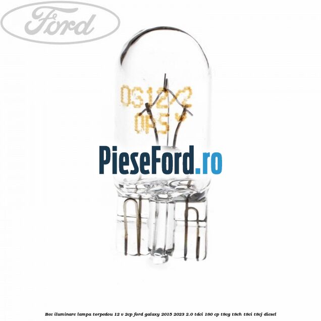 Bec iluminare lampa torpedou 12 V 2CP Ford Galaxy 2015-2023 2.0 TDCi 180 cp T8CG, T8CH, T8CI, T8CJ diesel