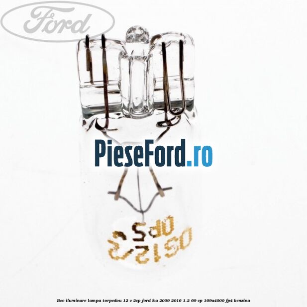 Bec iluminare lampa torpedou 12 V 2CP Ford Ka 2009-2016 1.2 69 cp 169A4000, FP4 benzina
