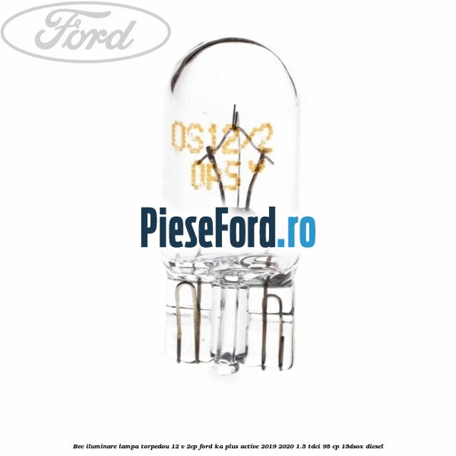 Bec iluminare lampa torpedou 12 V 2CP Ford Ka plus Active 2019-2020 1.5 TDCI 95 cp 15DSOX diesel