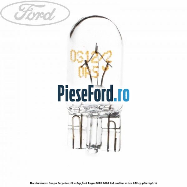 Bec iluminare lampa torpedou 12 V 2CP Ford Kuga 2019-2023 2.0 EcoBlue mHEV 150 cp YLDC hybrid