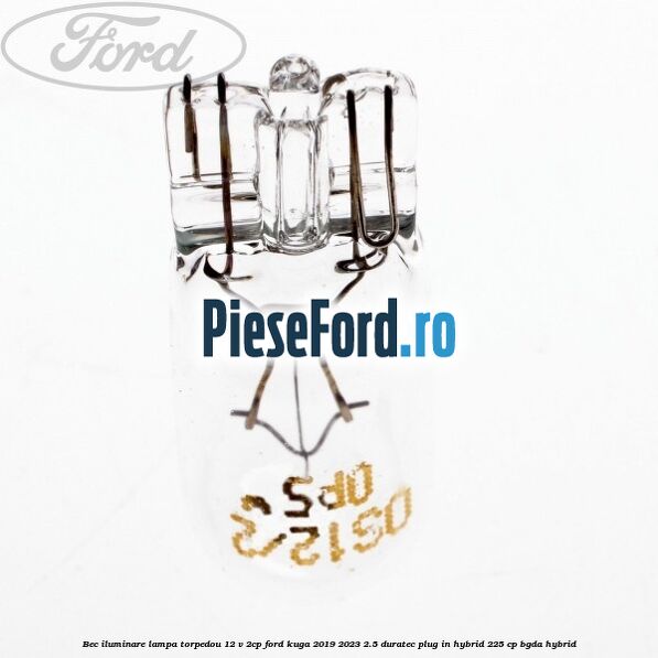 Bec iluminare lampa torpedou 12 V 2CP Ford Kuga 2019-2023 2.5 Duratec Plug-in-Hybrid 225 cp BGDA hybrid