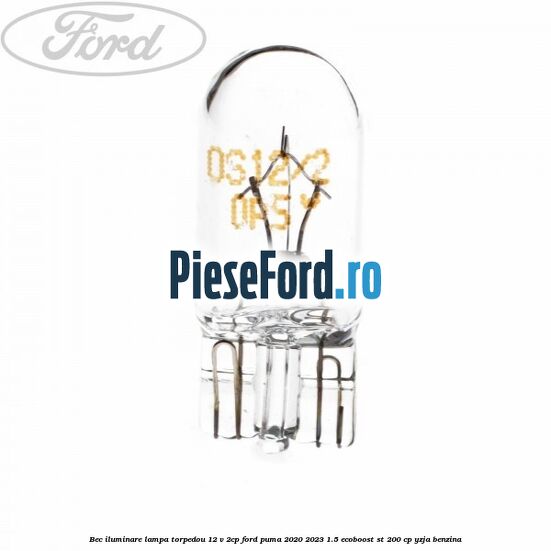 Bec iluminare lampa torpedou 12 V 2CP Ford Puma 2020-2023 1.5 EcoBoost ST 200 cp YZJA benzina