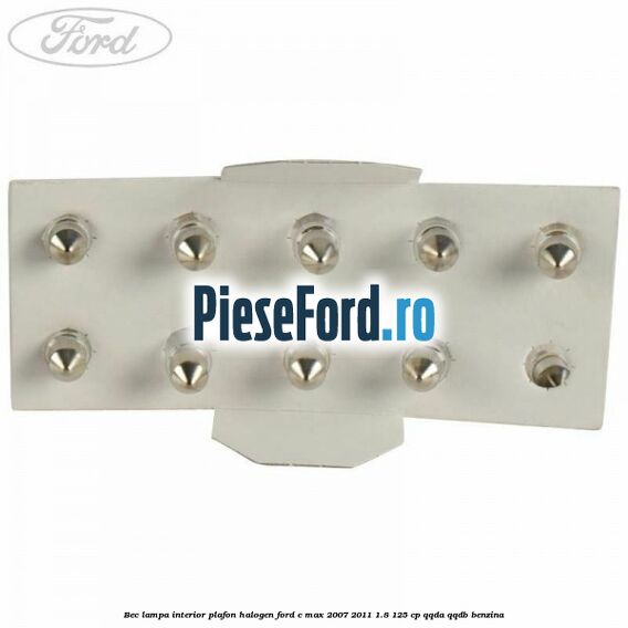 Bec lampa interior plafon halogen Ford C-Max 2007-2011 1.8 125 cp QQDA, QQDB benzina