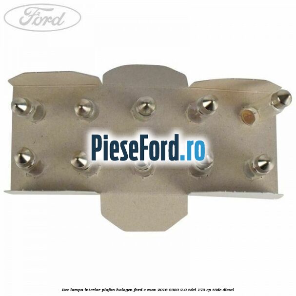 Bec lampa interior plafon halogen Ford C-Max 2016-2020 2.0 TDCi 170 cp Bec lampa interior plafon halogen Ford C-Max 2016-2020 2.0 TDCi 170 cp T8DE diesel