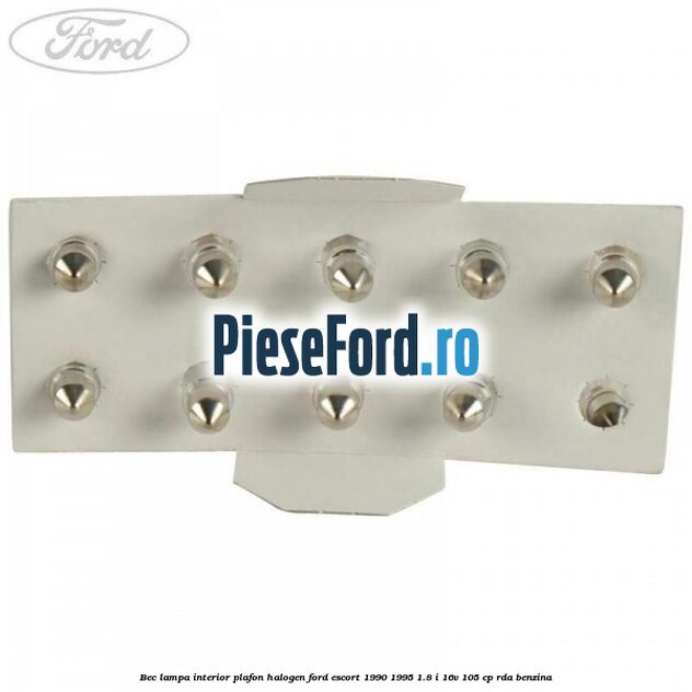 Bec lampa interior plafon halogen Ford Escort 1990-1995 1.8 i 16V 105 cp RDA benzina