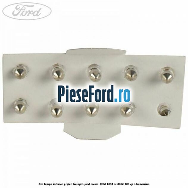 Bec lampa interior plafon halogen Ford Escort 1990-1995 RS 2000 150 cp Bec lampa interior plafon halogen Ford Escort 1990-1995 RS 2000 150 cp N7A benzina