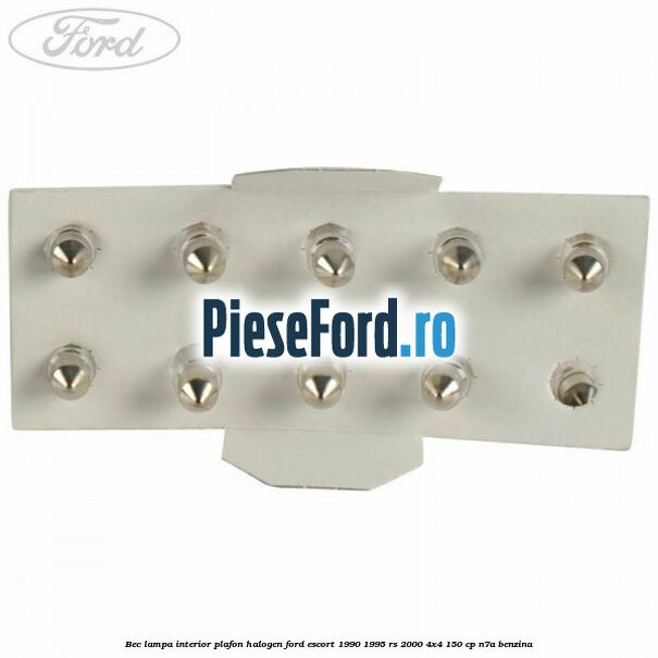 Bec lampa interior plafon halogen Ford Escort 1990-1995 RS 2000 4x4 150 cp Bec lampa interior plafon halogen Ford Escort 1990-1995 RS 2000 4x4 150 cp N7A benzina