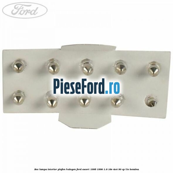 Bec lampa interior plafon halogen Ford Escort 1995-1998 1.6 16V 4x4 90 cp L1E benzina