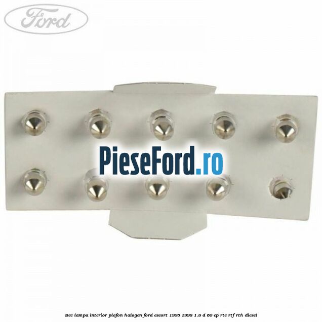 Bec lampa interior plafon halogen Ford Escort 1995-1998 1.8 D 60 cp RTE, RTF, RTH diesel