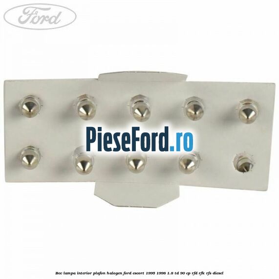 Bec lampa interior plafon halogen Ford Escort 1995-1998 1.8 TD 90 cp RFD, RFK, RFS diesel