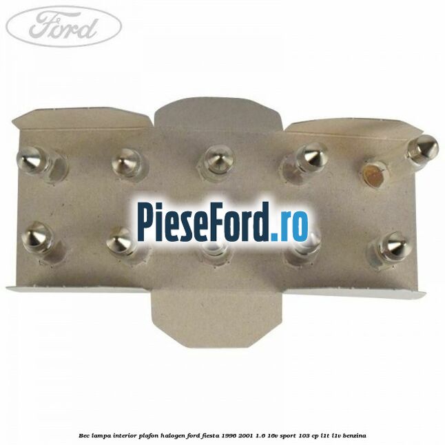 Bec lampa interior plafon halogen Ford Fiesta 1996-2001 1.6 16V Sport 103 cp L1T, L1V benzina
