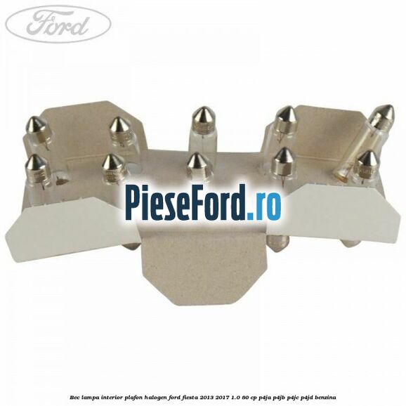 Bec lampa interior plafon halogen Ford Fiesta 2013-2017 1.0 80 cp P4JA, P4JB, P4JC, P4JD benzina