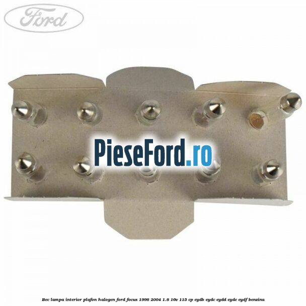 Bec lampa interior plafon halogen Ford Focus 1998-2004 1.8 16V 115 cp EYDB, EYDC, EYDD, EYDE, EYDF benzina