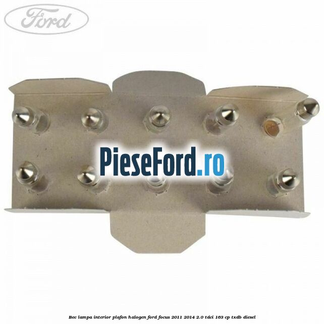 Bec lampa interior plafon halogen Ford Focus 2011-2014 2.0 TDCi 163 cp Bec lampa interior plafon halogen Ford Focus 2011-2014 2.0 TDCi 163 cp TXDB diesel