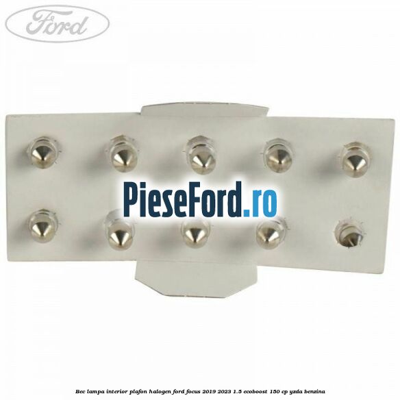 Bec lampa interior plafon halogen Ford Focus 2019-2023 1.5 EcoBoost 150 cp Bec lampa interior plafon halogen Ford Focus 2019-2023 1.5 EcoBoost 150 cp YZDA benzina