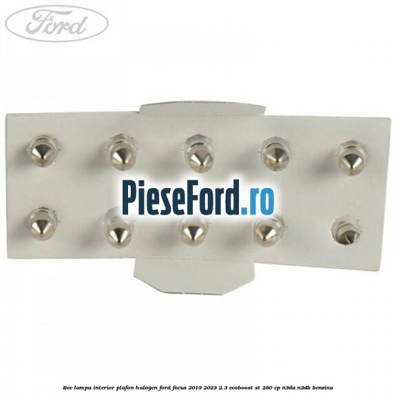 Bec lampa interior plafon halogen Ford Focus 2019-2023 2.3 EcoBoost ST 280 cp Bec lampa interior plafon halogen Ford Focus 2019-2023 2.3 EcoBoost ST 280 cp N3DA, N3DB benzina