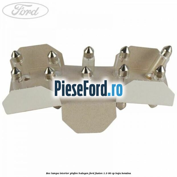 Bec lampa interior plafon halogen Ford Fusion 1.3 60 cp BAJA benzina