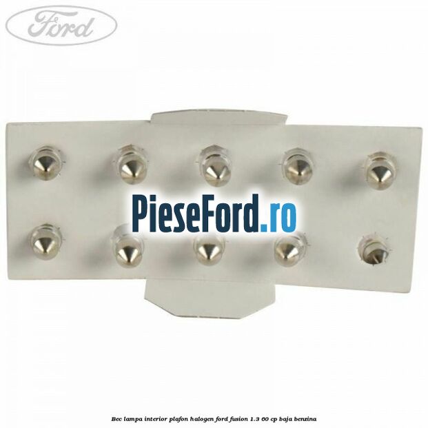 Bec lampa interior plafon halogen Ford Fusion 1.3 60 cp BAJA benzina