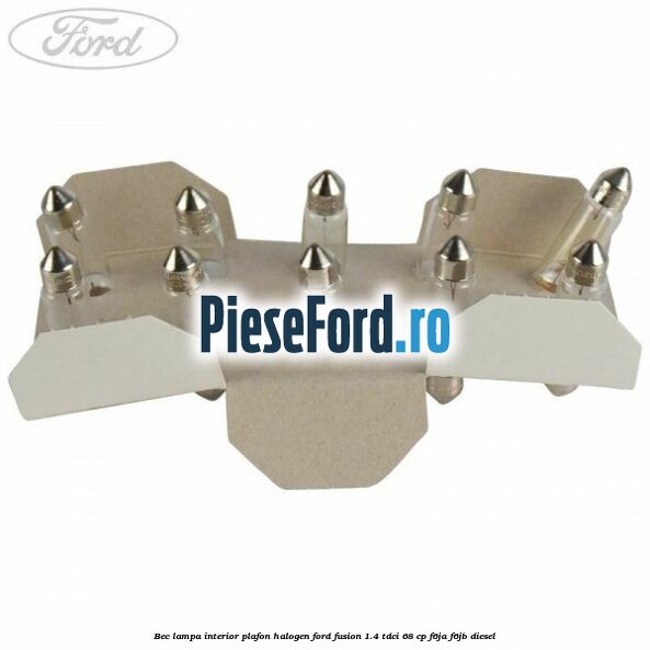 Bec lampa interior plafon halogen Ford Fusion 1.4 TDCi 68 cp Bec lampa interior plafon halogen Ford Fusion 1.4 TDCi 68 cp F6JA, F6JB diesel