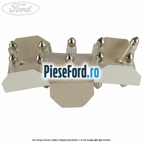 Bec lampa interior plafon halogen Ford Fusion 1.6 100 cp Bec lampa interior plafon halogen Ford Fusion 1.6 100 cp FYJA, FYJB, FYJC benzina