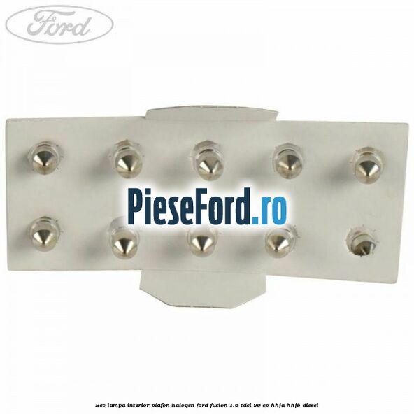 Bec lampa interior plafon halogen Ford Fusion 1.6 TDCi 90 cp HHJA, HHJB diesel