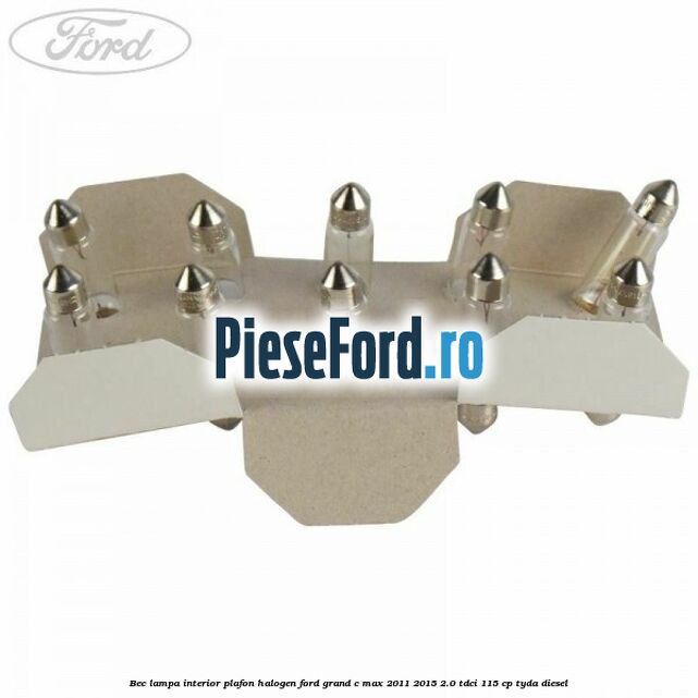Bec lampa interior plafon halogen Ford Grand C-Max 2011-2015 2.0 TDCi 115 cp TYDA diesel