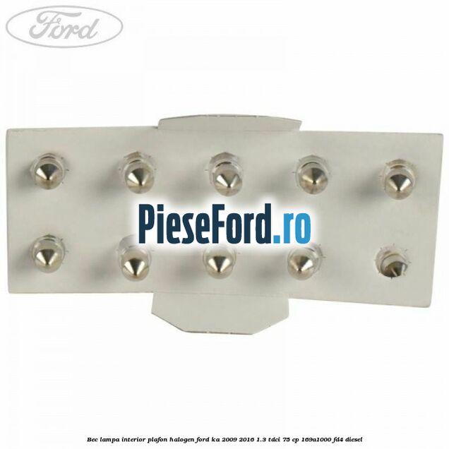 Bec lampa interior plafon halogen Ford Ka 2009-2016 1.3 TDCi 75 cp 169A1000, FD4 diesel