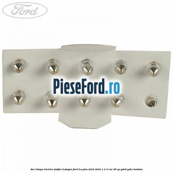 Bec lampa interior plafon halogen Ford Ka plus 2016-2018 1.2 Ti-VCT 85 cp Bec lampa interior plafon halogen Ford Ka plus 2016-2018 1.2 Ti-VCT 85 cp YSKD, YSKE benzina