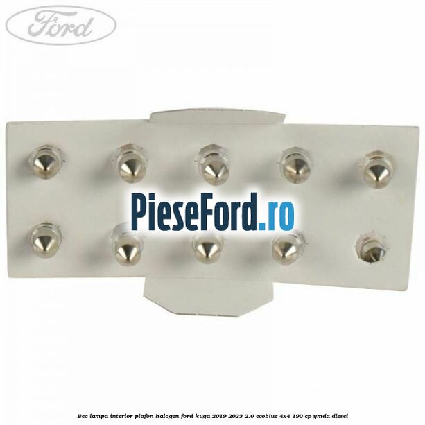 Bec lampa interior plafon halogen Ford Kuga 2019-2023 2.0 EcoBlue 4x4 190 cp YMDA diesel