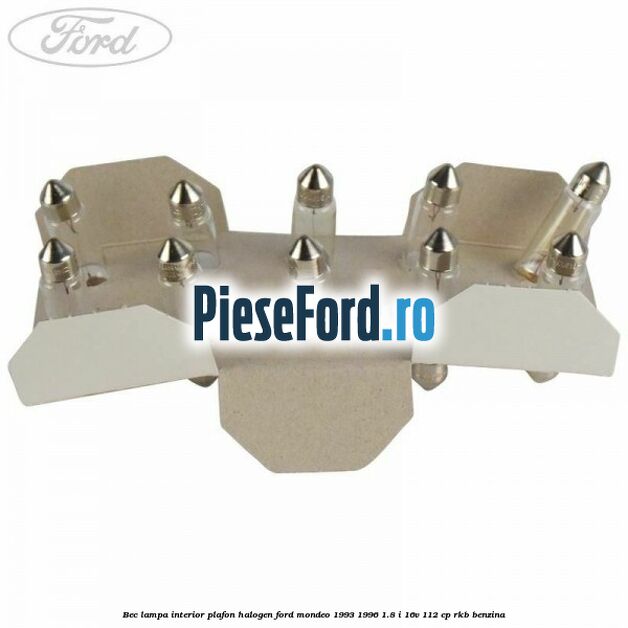 Bec lampa interior plafon halogen Ford Mondeo 1993-1996 1.8 i 16V 112 cp RKB benzina