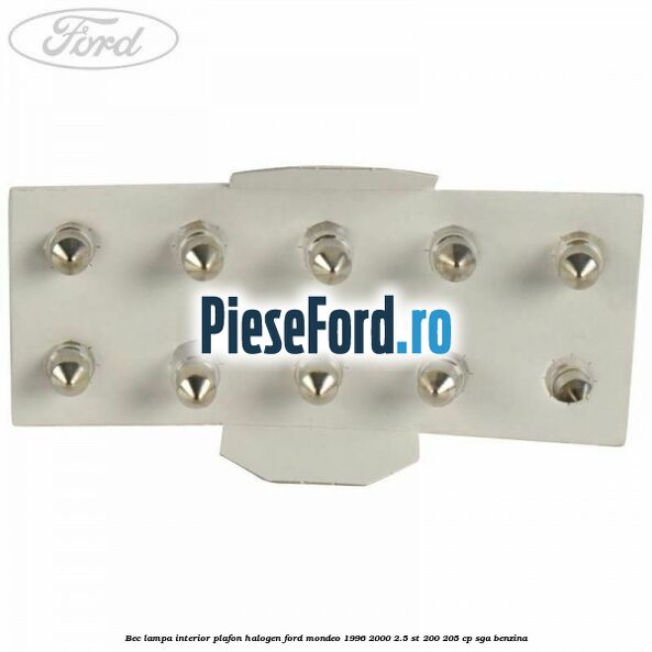Bec lampa interior plafon halogen Ford Mondeo 1996-2000 2.5 ST 200 205 cp SGA benzina