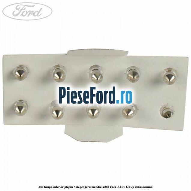 Bec lampa interior plafon halogen Ford Mondeo 2008-2014 1.6 Ti 110 cp Bec lampa interior plafon halogen Ford Mondeo 2008-2014 1.6 Ti 110 cp RHBA benzina
