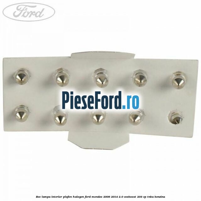 Bec lampa interior plafon halogen Ford Mondeo 2008-2014 2.0 EcoBoost 203 cp TNBA benzina
