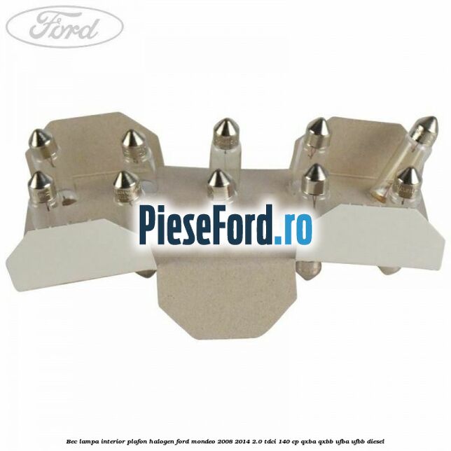Bec lampa interior plafon halogen Ford Mondeo 2008-2014 2.0 TDCi 140 cp QXBA, QXBB, UFBA, UFBB diesel
