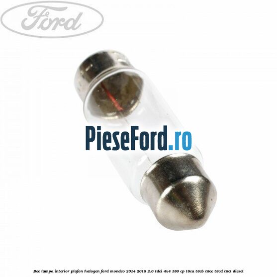 Bec lampa interior plafon halogen Ford Mondeo 2014-2018 2.0 TDCi 4x4 180 cp T8CA, T8CB, T8CC, T8CD, T8CL diesel