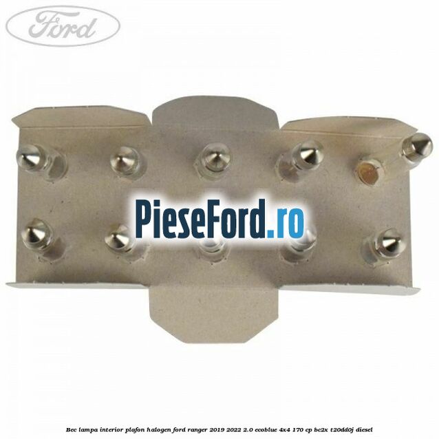 Bec lampa interior plafon halogen Ford Ranger 2019-2022 2.0 EcoBlue 4x4 170 cp BC2X, T20DD0J diesel
