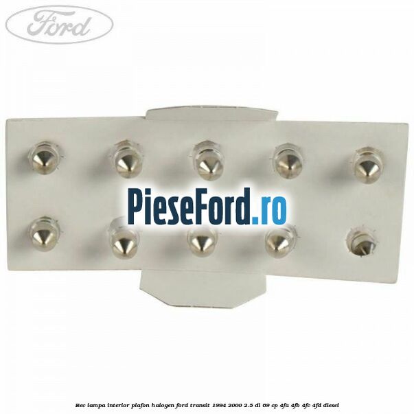 Bec lampa interior plafon halogen Ford Transit 1994-2000 2.5 DI 69 cp 4FA, 4FB, 4FC, 4FD diesel