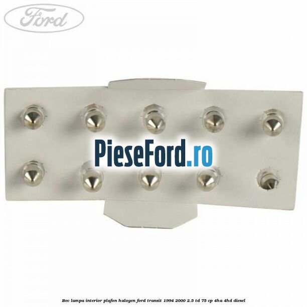 Bec lampa interior plafon halogen Ford Transit 1994-2000 2.5 TD 75 cp 4HA, 4HD diesel