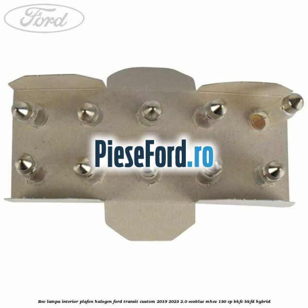 Bec lampa interior plafon halogen Ford Transit Custom 2019-2023 2.0 EcoBlue mHEV 130 cp Bec lampa interior plafon halogen Ford Transit Custom 2019-2023 2.0 EcoBlue mHEV 130 cp BKFC, BKFD Hybrid