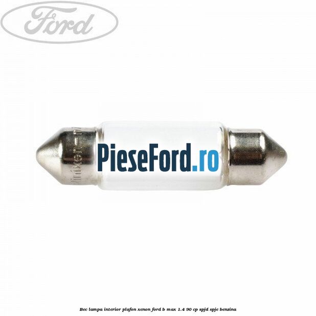 Bec lampa interior plafon xenon Ford B-Max 1.4 90 cp