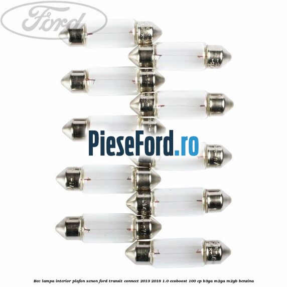 Bec lampa interior plafon xenon Ford Transit Connect 2013-2018 1.0 EcoBoost 100 cp B3GA, M2GA, M2GB benzina